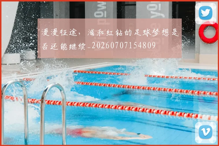 漫漫征途,浦和红钻的足球梦想是否还能继续_20260707154809